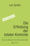 Cover-Bild zum Titel 'Die Erfindung der totalen Kontrolle' von 'Lutz Spilker'