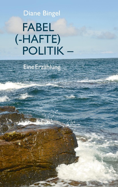 Fabel (-hafte) Politik - Eine Erzählung - Diane Bingel