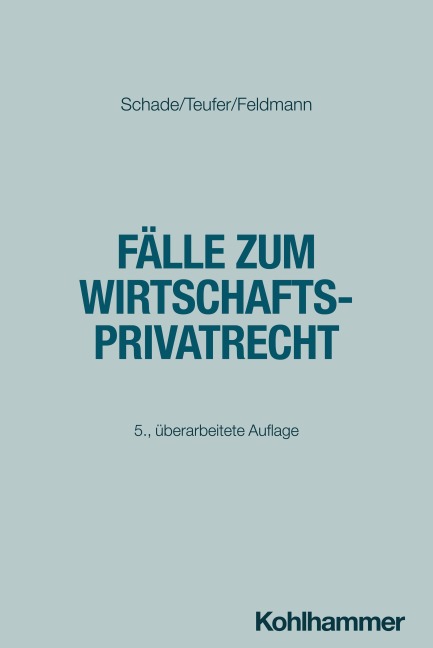 Fälle zum Wirtschaftsprivatrecht - Georg Friedrich Schade, Andreas Teufer, Eva Feldmann