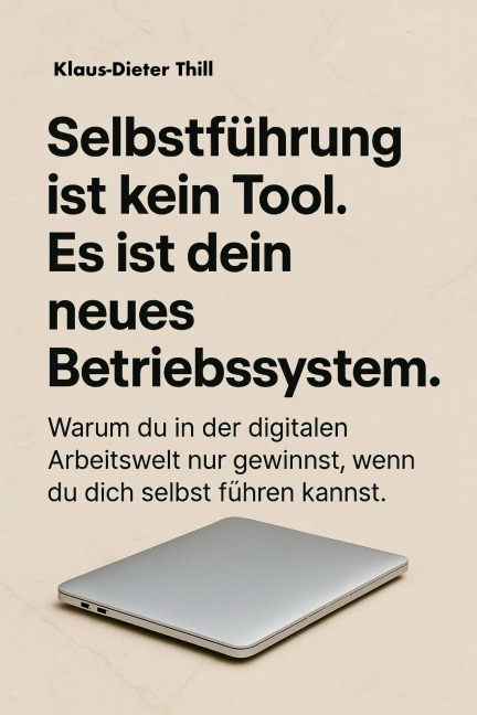 Selbstführung ist kein Tool. Es ist dein neues Betriebssystem. - Klaus-Dieter Thill