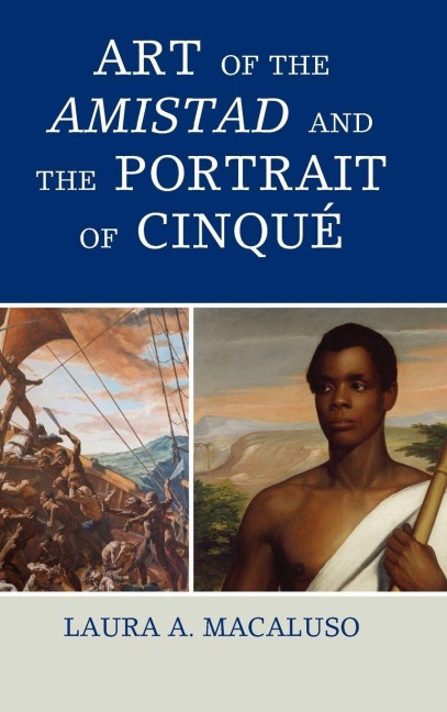 Art of the Amistad and The Portrait of Cinqué - Laura A. Macaluso