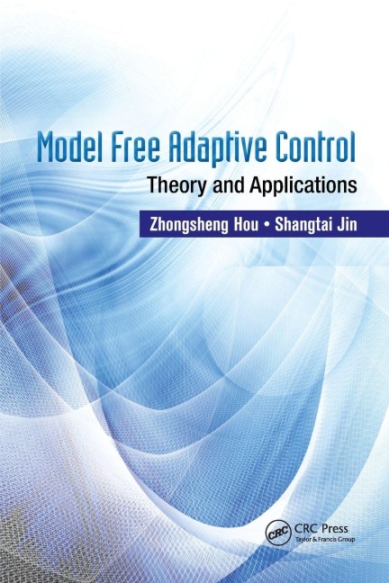 Model Free Adaptive Control - Zhongsheng Hou, Shangtai Jin