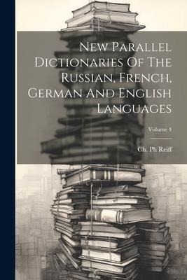 New Parallel Dictionaries Of The Russian, French, German And English Languages; Volume 4 - Ch Reiff