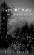 Father Brown (Complete Collection): 53 Murder Mysteries - G. K. Chesterton