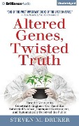 Altered Genes, Twisted Truth: How the Venture to Genetically Engineer Our Food Has Subverted Science, Corrupted Government, and Systematically Decei - Steven M. Druker