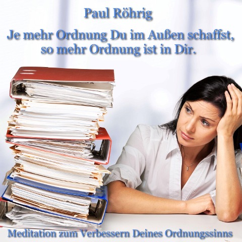 Je mehr Ordnung Du im Außen schaffst, so mehr Ordnung ist in Dir. - Paul Röhrig, Paul Röhrig