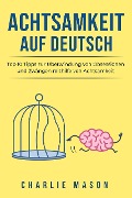 Cover-Bild zum Titel 'Achtsamkeit Auf Deutsch/ Mindfulness in German: Top 10 Tipps zur Überwindung von Obsessionen und Zwängen mithilfe von Achtsamkeit' von 'Charlie Mason'