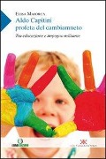 Aldo Capitini profeta del cambiamento. Tra educazione e impegno militante - Elisa Maiorca