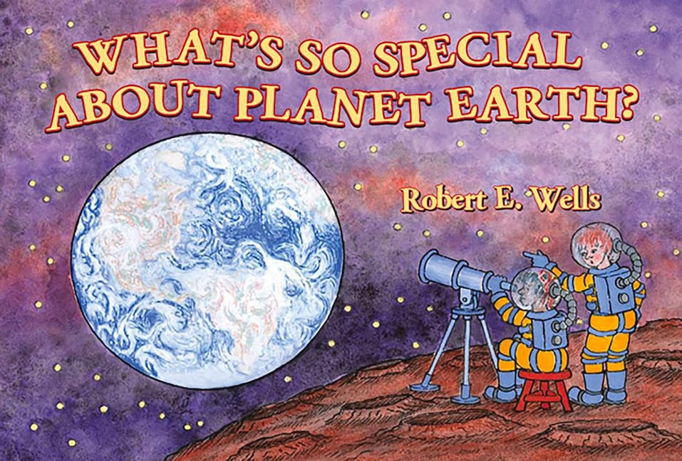 What's So Special about Planet Earth? - Robert E Wells