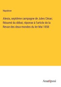 Cover-Bild zum Titel 'Alesia, septième campagne de Jules César; Résumé du débat, réponse à l'article de la Revue des deux-mondes du ler Mai 1858' von 'Napoleon'