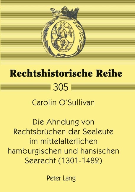 Die Ahndung von Rechtsbrüchen der Seeleute im mittelalterlichen hamburgischen und hansischen Seerecht (1301-1482) - Carolin O¿Sullivan