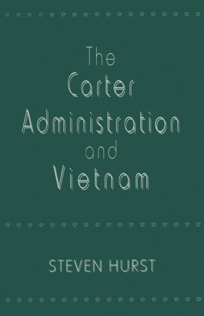 The Carter Administration and Vietnam - Steven Hurst