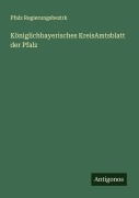 Cover-Bild zum Titel 'Königlichbayerisches KreisAmtsblatt der Pfalz' von 'Pfalz Regierungsbezirk'