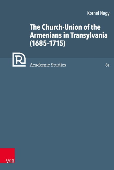 The Church-Union of the Armenians in Transylvania (1685-1715) - Kornél Nagy