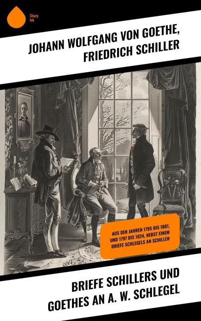 Briefe Schillers und Goethes an A. W. Schlegel - Friedrich Schiller, Johann Wolfgang von Goethe