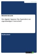 Die digitale Signatur. Das Äquivalent zur eigenhändigen Unterschrift - Michelle Bernotti