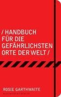 Handbuch für die gefährlichsten Orte der Welt - Rosie Garthwaite