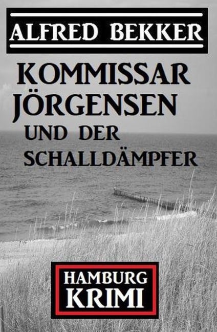 Kommissar Jörgensen und der Schalldämpfer: Hamburg Krimi - Alfred Bekker