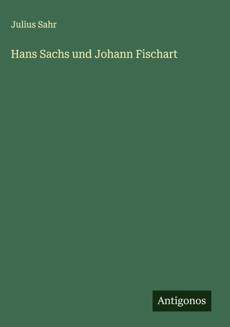 Hans Sachs und Johann Fischart - Julius Sahr