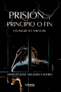 Prisión... Principio o fin - Ernesto José Villalba Castro
