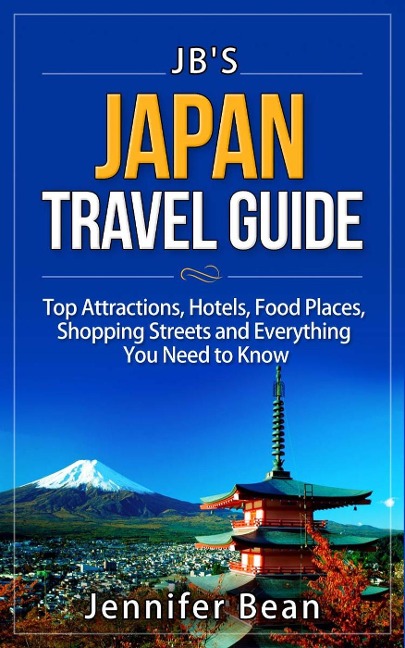 Japan Travel Guide: Top Attractions, Hotels, Food Places, Shopping Streets, and Everything You Need to Know (JB's Travel Guides) - Jennifer Bean