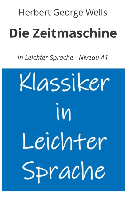 Die Zeitmaschine: In Leichter Sprache - Niveau A1 - Herbert George Wells
