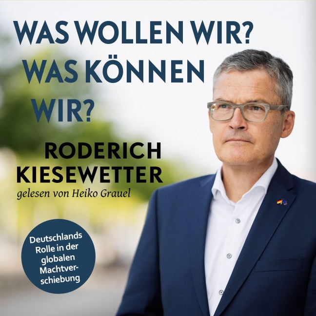 Was wollen wir? Was können wir?: Deutschlands Rolle in der globalen Machtverschiebung | Verteidigungspolitik und die Zukunft der Bundeswehr nach der "Zeitenwende" - Roderich Kiesewetter, Sönke Neitzel