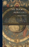 The Book of Almanacs: With an Index of Reference, by Which the Almanac May Be Found for Every Year, Whether in Old Stle Or New, From Any Epo - Augustus De Morgan