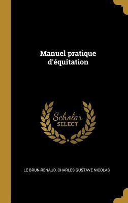 Manuel pratique d'équitation - Charles Gustave Nicolas Le Brun-Renaud