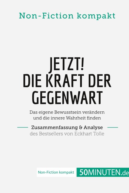 Jetzt! Die Kraft der Gegenwart. Zusammenfassung & Analyse des Bestsellers von Eckhart Tolle - 50Minuten. de