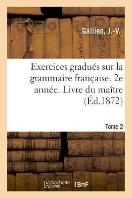 Exercices Gradués Sur La Grammaire Française. 2e Année. Tome 2. Livre Du Maître - J. -V Gallien