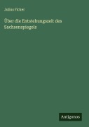 Cover-Bild zum Titel 'Über die Entstehungszeit des Sachsenspiegels' von 'Julius Ficker'
