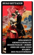 Cover-Bild zum Titel 'Gesammelte Kriminalromane: Hemmungslos + Bobbie oder die Liebe eines Knaben + Der Frauenmörder' von 'Hugo Bettauer'