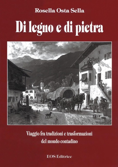 Di legno e di pietra. Viaggio fra tradizioni e trasformazioni del mondo contadino - Rosella Osta Sella