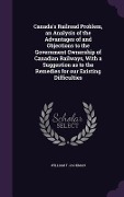 Cover-Bild zum Titel 'Canada's Railroad Problem, an Analysis of the Advantages of and Objections to the Government Ownership of Canadian Railways, With a Suggestion as to t' von 'William T. Jackman'