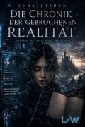 Cover-Bild zum Titel 'Die Chronik der gebrochenen Realität - Hüten Sie sich davor, wsas Sie liken!' von 'Cora Jordan'