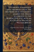 Cover-Bild zum Titel 'Toy hagioy Athanasioy kata areianon logoi. The orations of St. Athanasius against the Arians according to the Benedictine text, with an account of his life by William Bright' von 'William Bright'