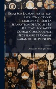 Cover-Bild zum Titel 'Essai Sur La Manifestation Des Convictions Religieuses Et Sur La SÃ(c)paration De L'Ã(c)glise Et De L'Ã(c)tat EnvisagÃ(c)e Comme ConsÃ(c)quence NÃ(c)cessaire Et Comme Garantie Du Principe' von 'Alexandre Rudolphe Vinet'