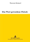 Cover-Bild zum Titel 'Das Wort gewordene Fleisch' von 'Theresia Heimerl'