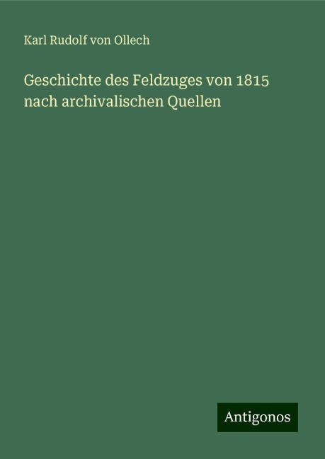 Geschichte des Feldzuges von 1815 nach archivalischen Quellen - Karl Rudolf von Ollech