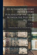 Cover-Bild zum Titel 'An Authentic History (never Before Published) of the Fight Between the Poes and Big Foot: as Related by Adam Poe, Sen., During His Life-time and Writt' von ''