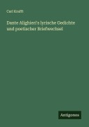 Dante Alighieri's lyrische Gedichte und poetischer Briefwechsel - Carl Krafft