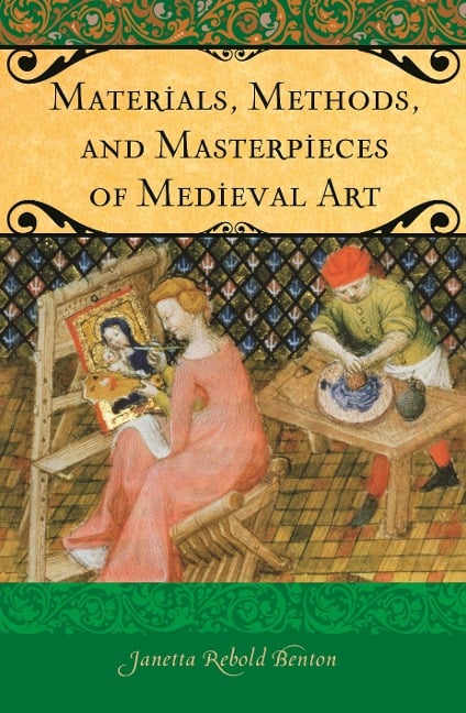 Materials, Methods, and Masterpieces of Medieval Art - Janetta Rebold Benton