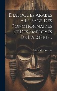 Dialogues Arabes À L'usage Des Fonctionnaires Et Des Employés De L'algérie... - Auguste Cherbonneau