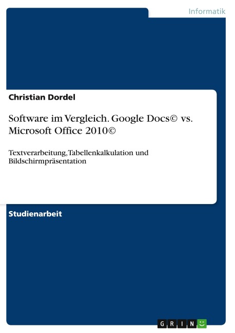 Software im Vergleich. Google Docs(c) vs. Microsoft Office 2010(c) - Christian Dordel