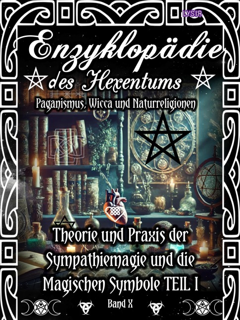 Enzyklopädie des Hexentums - Theorie und Praxis der Sympathiemagie und die Magischen Symbole TEIL I - Band 10 - Frater Lysir