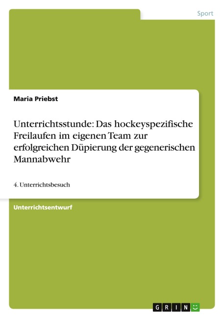 Unterrichtsstunde: Das hockeyspezifische Freilaufen im eigenen Team zur erfolgreichen Düpierung der gegenerischen Mannabwehr - Maria Priebst