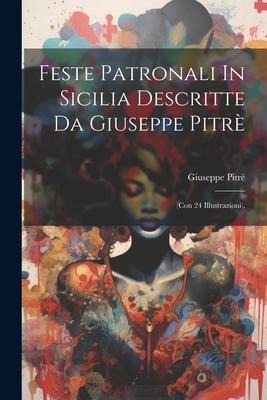 Feste Patronali In Sicilia Descritte Da Giuseppe Pitrè - Giuseppe Pitrè
