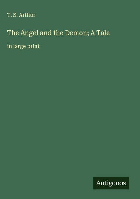 The Angel and the Demon; A Tale - T. S. Arthur