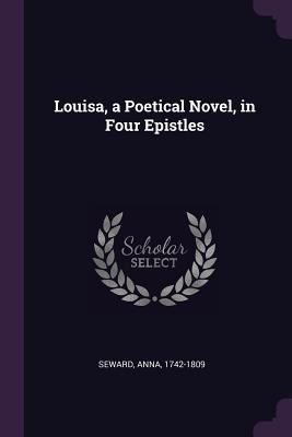 Louisa, a Poetical Novel, in Four Epistles - Anna Seward
